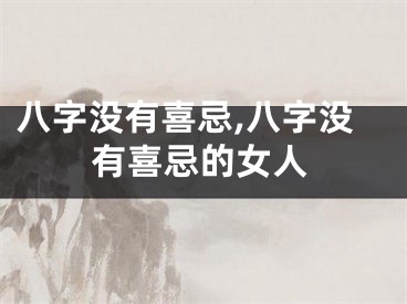 八字没有喜忌,八字没有喜忌的女人