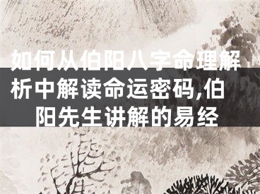 如何从伯阳八字命理解析中解读命运密码,伯阳先生讲解的易经
