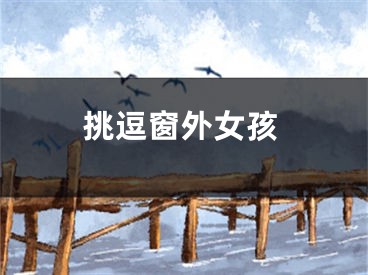 挑逗窗外女孩