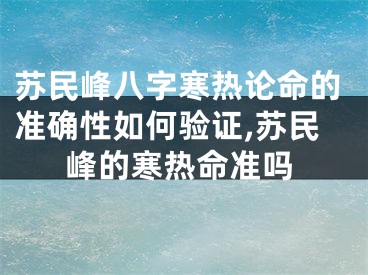 苏民峰八字寒热论命的准确性如何验证,苏民峰的寒热命准吗