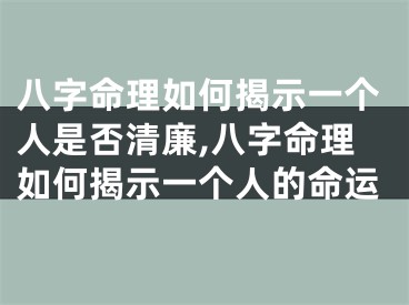 八字命理如何揭示一个人是否清廉,八字命理如何揭示一个人的命运