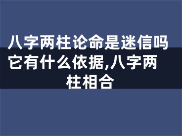 八字两柱论命是迷信吗它有什么依据,八字两柱相合