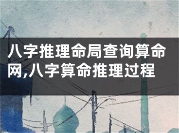 八字推理命局查询算命网,八字算命推理过程