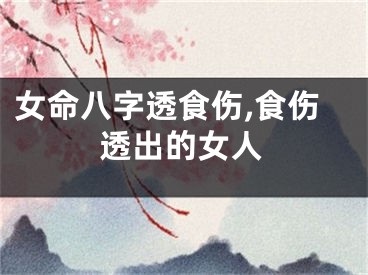 女命八字透食伤,食伤透出的女人
