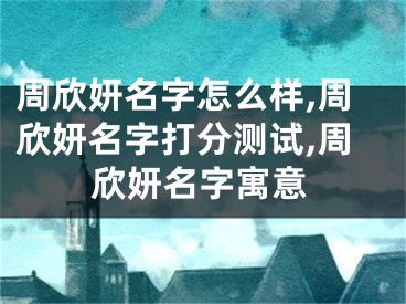 周欣妍名字怎么样,周欣妍名字打分测试,周欣妍名字寓意
