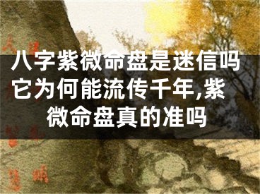 八字紫微命盘是迷信吗它为何能流传千年,紫微命盘真的准吗