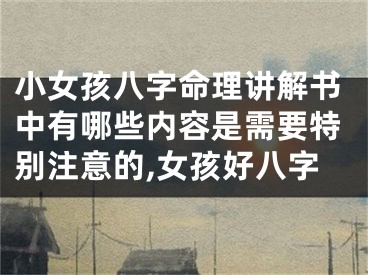 小女孩八字命理讲解书中有哪些内容是需要特别注意的,女孩好八字