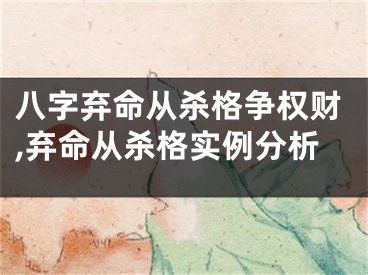 八字弃命从杀格争权财,弃命从杀格实例分析