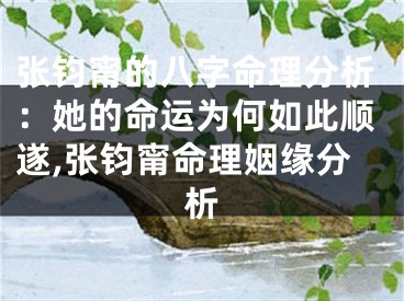 张钧甯的八字命理分析：她的命运为何如此顺遂,张钧甯命理姻缘分析