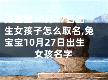 兔宝宝10月27日出生女孩子怎么取名,兔宝宝10月27日出生女孩名字