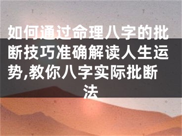 如何通过命理八字的批断技巧准确解读人生运势,教你八字实际批断法