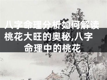 八字命理分析如何解读桃花大旺的奥秘,八字命理中的桃花
