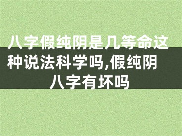 八字假纯阴是几等命这种说法科学吗,假纯阴八字有坏吗