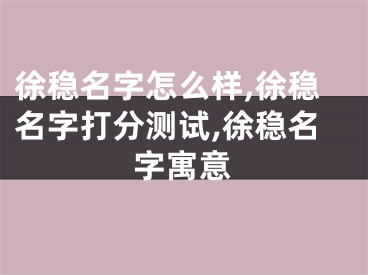 徐稳名字怎么样,徐稳名字打分测试,徐稳名字寓意