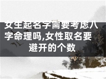 女生起名字需要考虑八字命理吗,女性取名要避开的个数