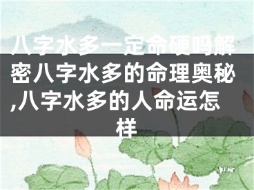 八字水多一定命硬吗解密八字水多的命理奥秘,八字水多的人命运怎样