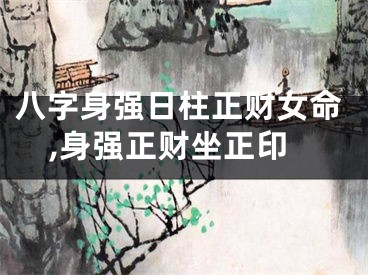 八字身强日柱正财女命,身强正财坐正印