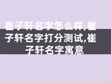 崔子轩名字怎么样,崔子轩名字打分测试,崔子轩名字寓意
