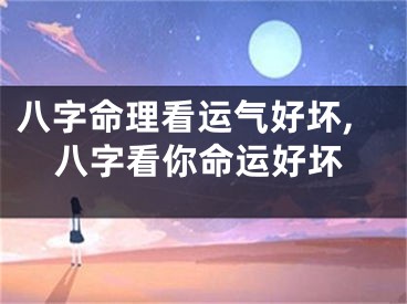 八字命理看运气好坏,八字看你命运好坏