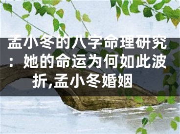 孟小冬的八字命理研究：她的命运为何如此波折,孟小冬婚姻