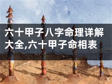 六十甲子八字命理详解大全,六十甲子命相表