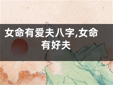 女命有爱夫八字,女命有好夫