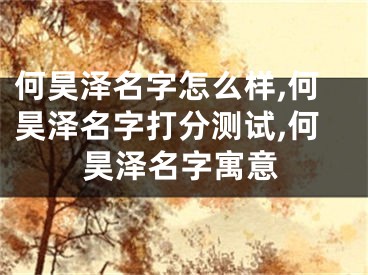 何昊泽名字怎么样,何昊泽名字打分测试,何昊泽名字寓意