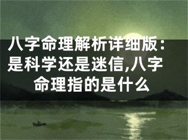 八字命理解析详细版：是科学还是迷信,八字命理指的是什么