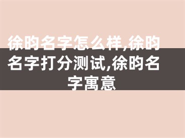 徐昀名字怎么样,徐昀名字打分测试,徐昀名字寓意