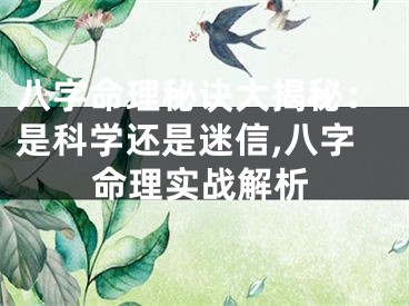 八字命理秘诀大揭秘：是科学还是迷信,八字命理实战解析