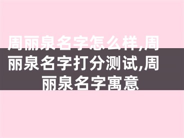 周丽泉名字怎么样,周丽泉名字打分测试,周丽泉名字寓意