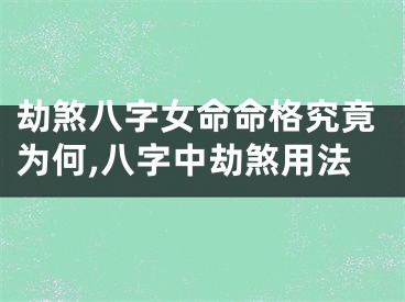 劫煞八字女命命格究竟为何,八字中劫煞用法