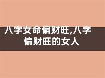 八字女命偏财旺,八字偏财旺的女人