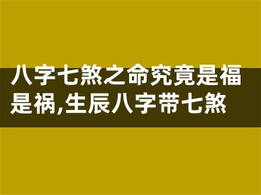 八字七煞之命究竟是福是祸,生辰八字带七煞