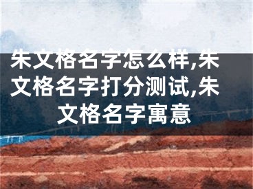 朱文格名字怎么样,朱文格名字打分测试,朱文格名字寓意