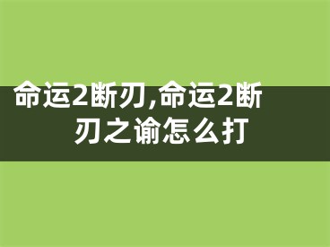 命运2断刃,命运2断刃之谕怎么打