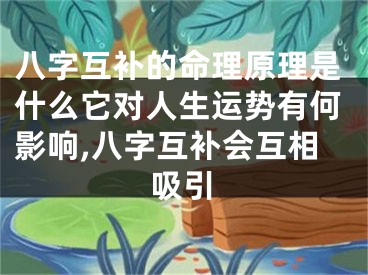 八字互补的命理原理是什么它对人生运势有何影响,八字互补会互相吸引