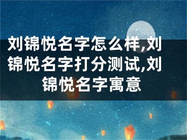 刘锦悦名字怎么样,刘锦悦名字打分测试,刘锦悦名字寓意
