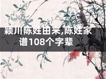 颖川陈姓由来,陈姓家谱108个字辈