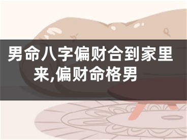 男命八字偏财合到家里来,偏财命格男
