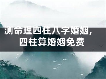 测命理四柱八字婚姻,四柱算婚姻免费
