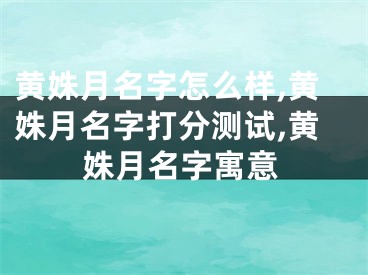 黄姝月名字怎么样,黄姝月名字打分测试,黄姝月名字寓意