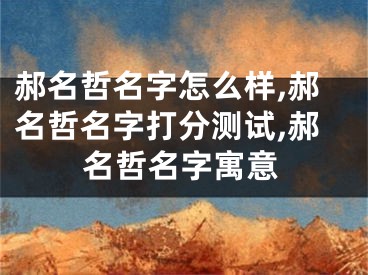 郝名哲名字怎么样,郝名哲名字打分测试,郝名哲名字寓意