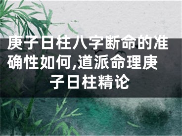 庚子日柱八字断命的准确性如何,道派命理庚子日柱精论