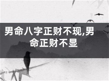 男命八字正财不现,男命正财不显
