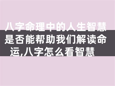 八字命理中的人生智慧是否能帮助我们解读命运,八字怎么看智慧