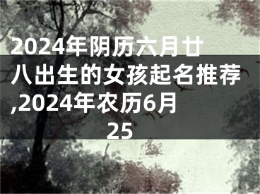 2024年阴历六月廿八出生的女孩起名推荐,2024年农历6月25