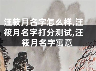 汪筱月名字怎么样,汪筱月名字打分测试,汪筱月名字寓意