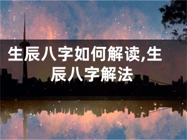 生辰八字如何解读,生辰八字解法