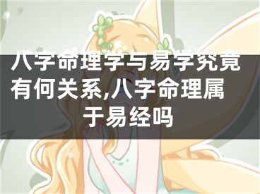 八字命理学与易学究竟有何关系,八字命理属于易经吗